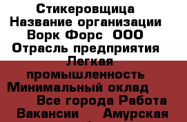 Стикеровщица › Название организации ­ Ворк Форс, ООО › Отрасль предприятия ­ Легкая промышленность › Минимальный оклад ­ 32 000 - Все города Работа » Вакансии   . Амурская обл.